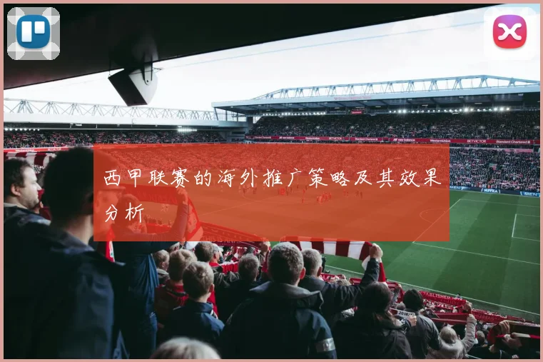 西甲联赛的海外推广策略及其效果分析